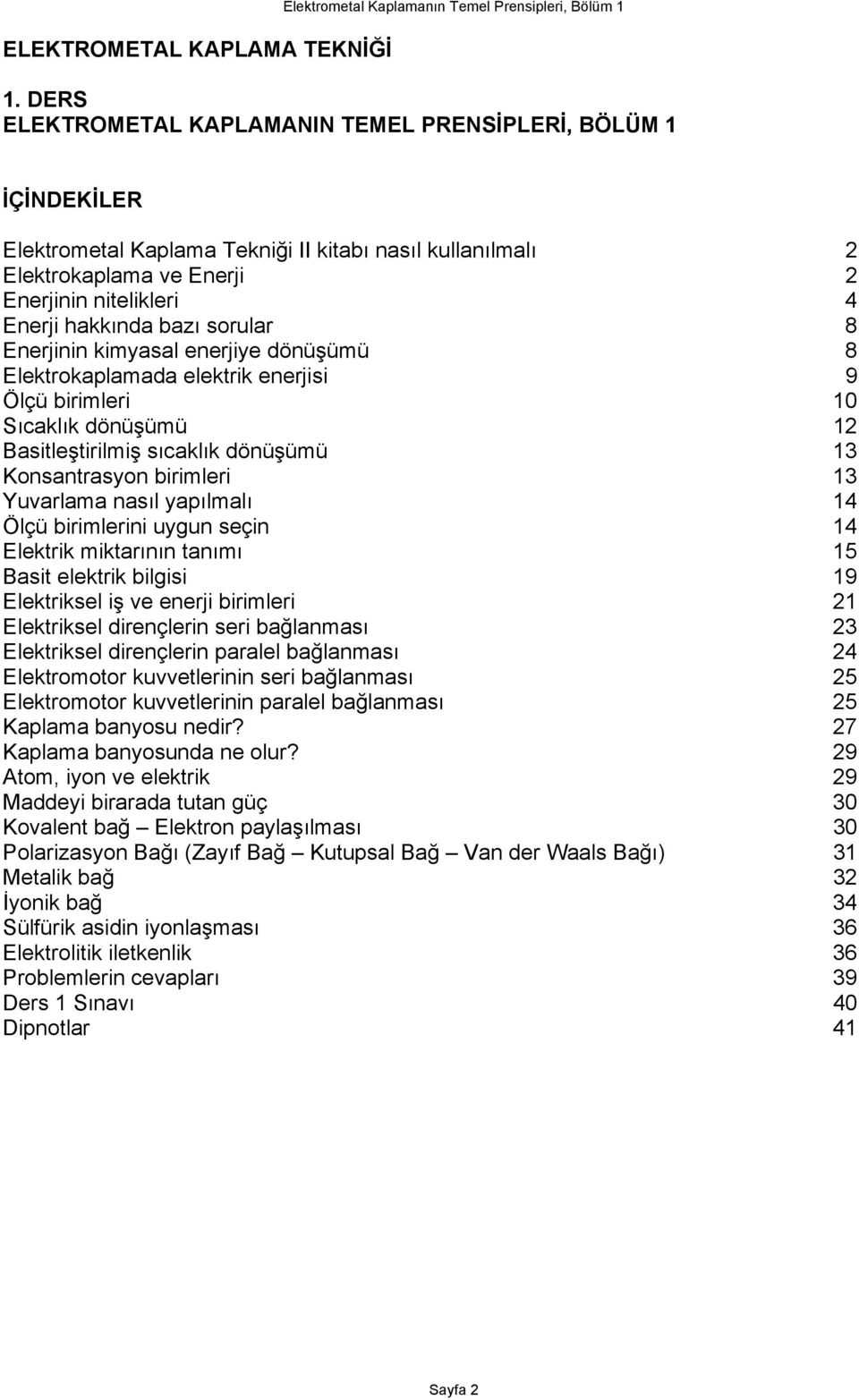 sorular 8 Enerjinin kimyasal enerjiye dönüşümü 8 Elektrokaplamada elektrik enerjisi 9 Ölçü birimleri 10 Sıcaklık dönüşümü 12 Basitleştirilmiş sıcaklık dönüşümü 13 Konsantrasyon birimleri 13 Yuvarlama