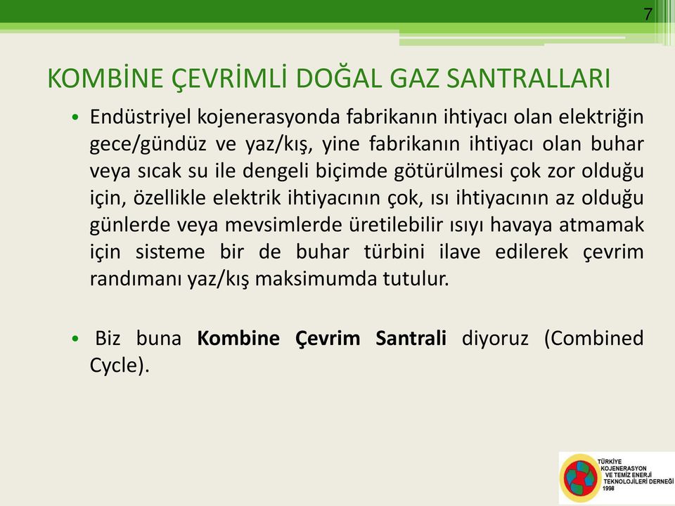 elektrik ihtiyacının çok, ısı ihtiyacının az olduğu günlerde veya mevsimlerde üretilebilir ısıyı havaya atmamak için sisteme