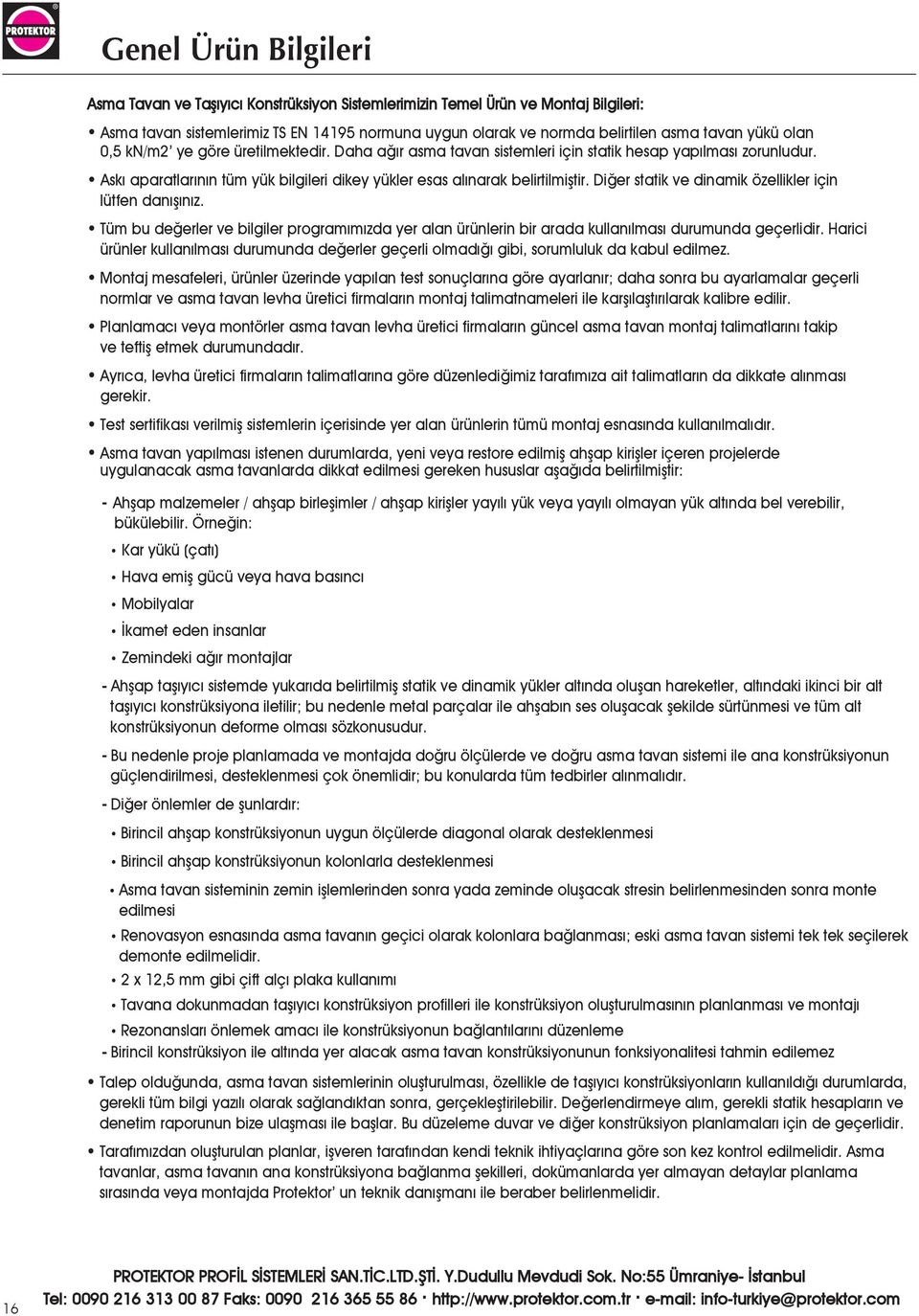 Diğer statik ve dinamik özellikler için lütfen danışınız. Tüm bu değerler ve bilgiler programımızda yer alan ürünlerin bir arada kullanılması durumunda geçerlidir.