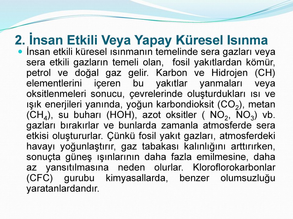 ), su buharı (HOH), azot oksitler ( NO 2, NO 3 ) vb. gazları bırakırlar ve bunlarda zamanla atmosferde sera etkisi oluştururlar.