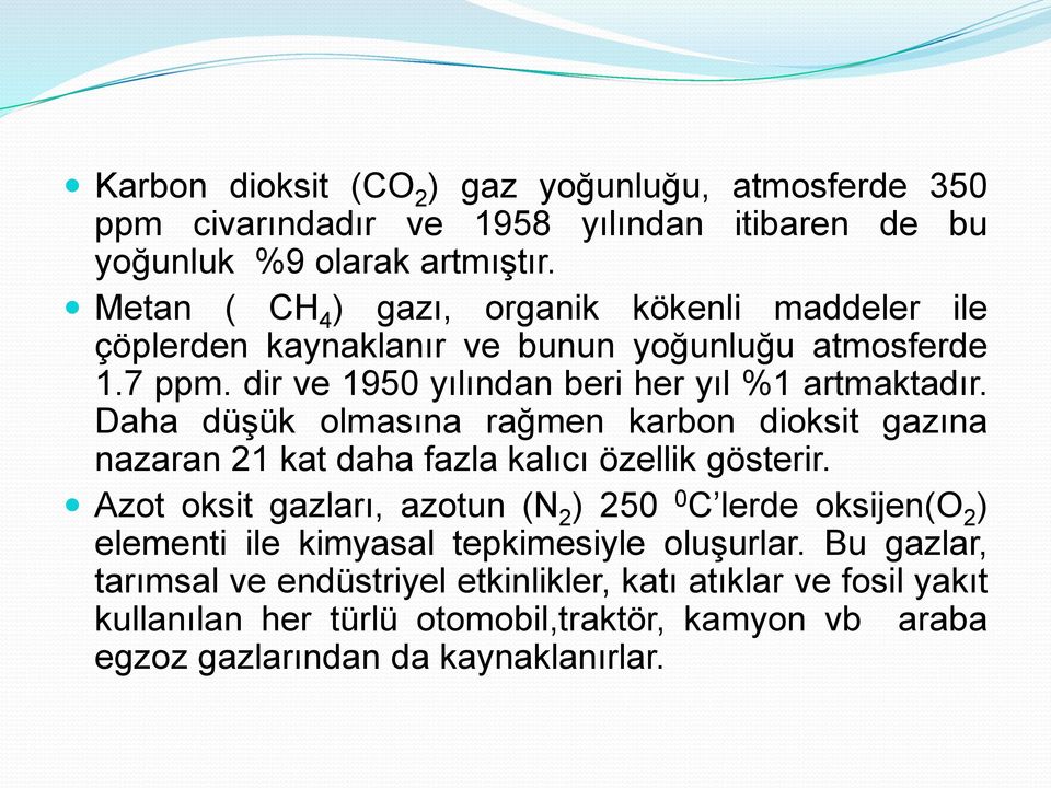 Daha düşük olmasına rağmen karbon dioksit gazına nazaran 21 kat daha fazla kalıcı özellik gösterir.