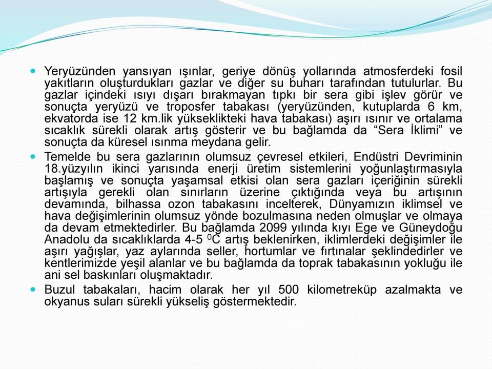 lik yükseklikteki hava tabakası) aşırı ısınır ve ortalama sıcaklık sürekli olarak artış gösterir ve bu bağlamda da Sera İklimi ve sonuçta da küresel ısınma meydana gelir.