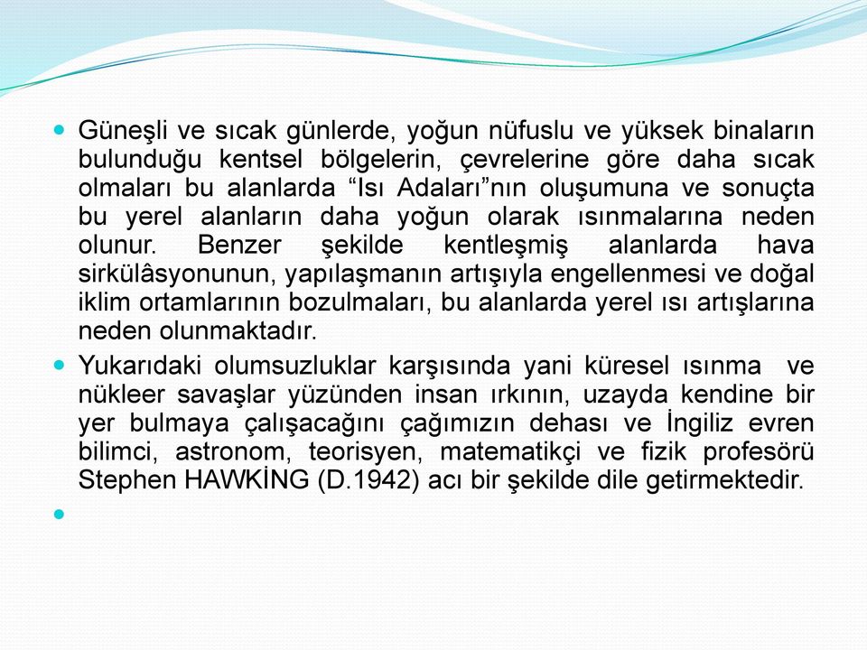 Benzer şekilde kentleşmiş alanlarda hava sirkülâsyonunun, yapılaşmanın artışıyla engellenmesi ve doğal iklim ortamlarının bozulmaları, bu alanlarda yerel ısı artışlarına neden