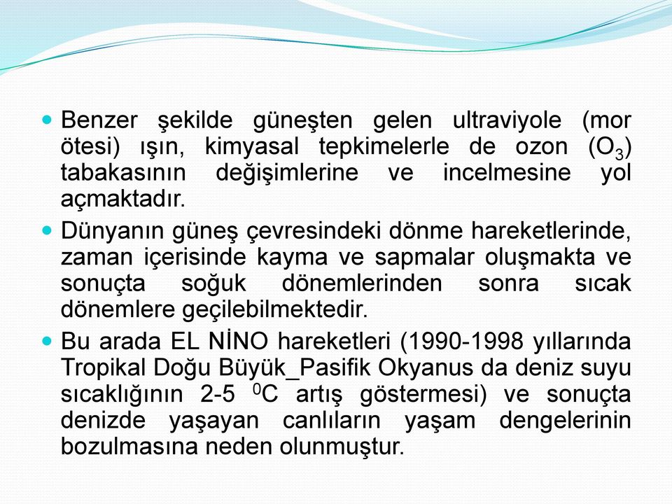 Dünyanın güneş çevresindeki dönme hareketlerinde, zaman içerisinde kayma ve sapmalar oluşmakta ve sonuçta soğuk dönemlerinden sonra