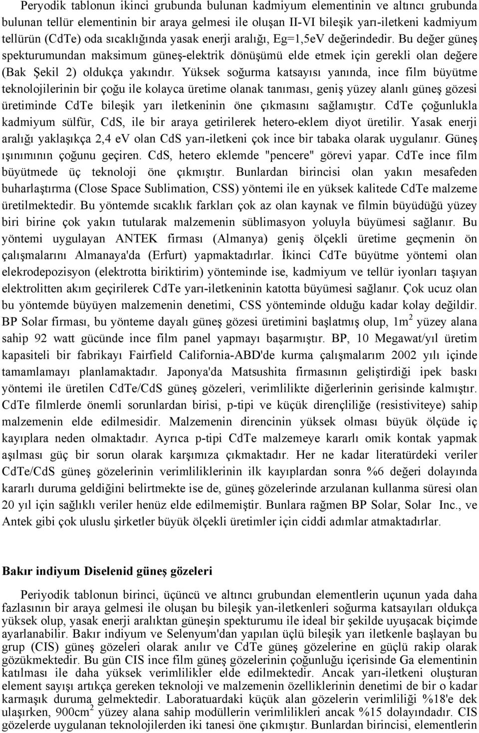 Yüksek soğurma katsayısı yanında, ince film büyütme teknolojilerinin bir çoğu ile kolayca üretime olanak tanıması, geniş yüzey alanlı güneş gözesi üretiminde CdTe bileşik yarı iletkeninin öne