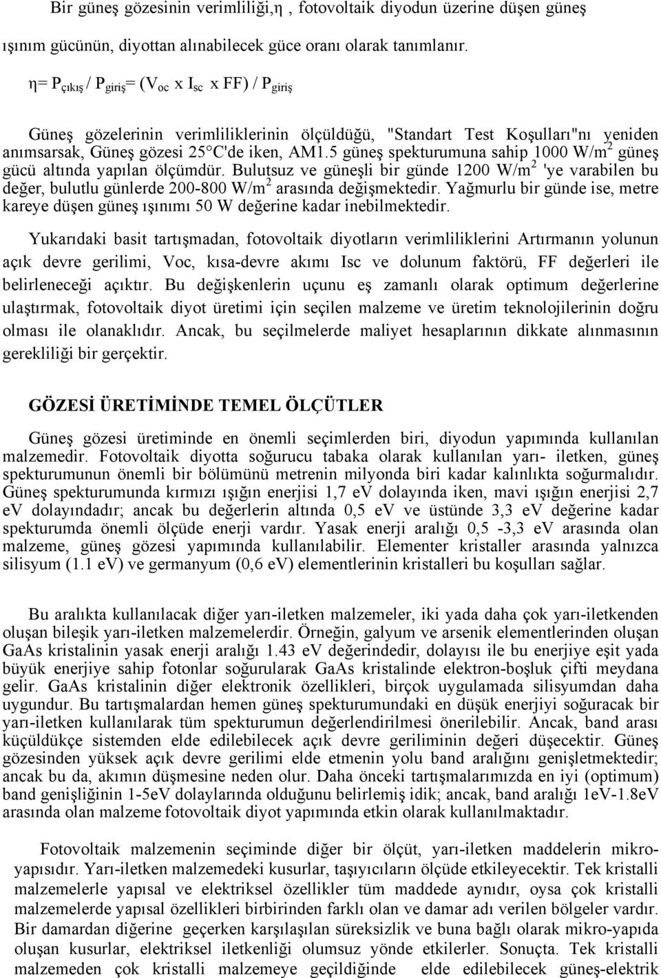 5 güneş spekturumuna sahip 1000 W/m 2 güneş gücü altında yapılan ölçümdür. Bulutsuz ve güneşli bir günde 1200 W/m 2 'ye varabilen bu değer, bulutlu günlerde 200-800 W/m 2 arasında değişmektedir.