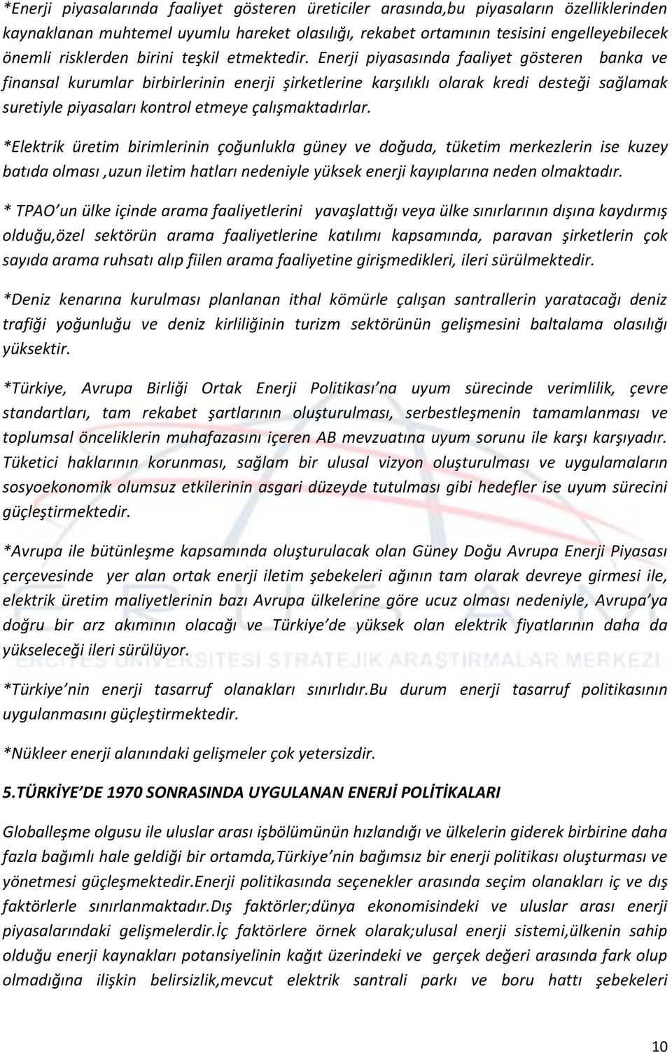 Enerji piyasasında faaliyet gösteren banka ve finansal kurumlar birbirlerinin enerji şirketlerine karşılıklı olarak kredi desteği sağlamak suretiyle piyasaları kontrol etmeye çalışmaktadırlar.