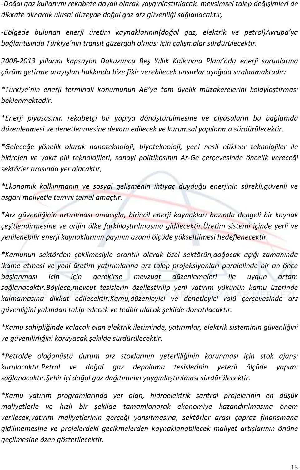 2008-2013 yıllarını kapsayan Dokuzuncu Beş Yıllık Kalkınma Planı nda enerji sorunlarına çözüm getirme arayışları hakkında bize fikir verebilecek unsurlar aşağıda sıralanmaktadır: *Türkiye nin enerji