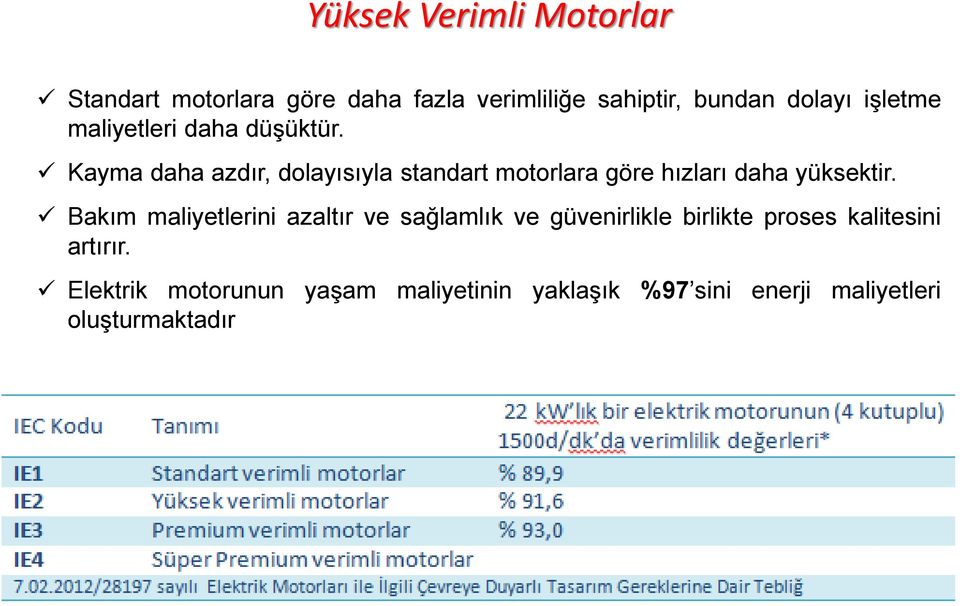 Kayma daha azdır, dolayısıyla standart motorlara göre hızları daha yüksektir.