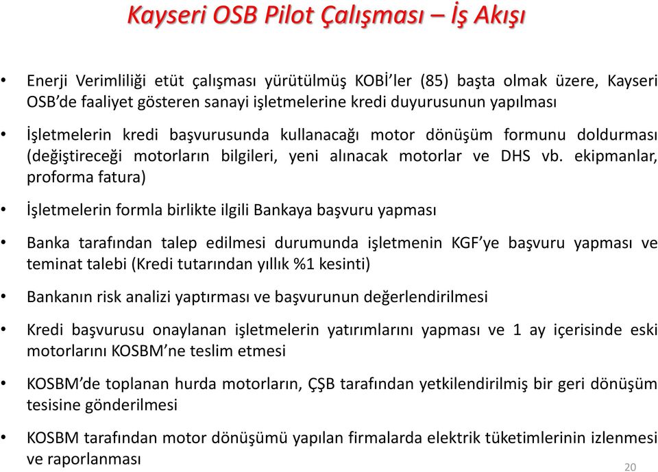 ekipmanlar, proforma fatura) İşletmelerin formla birlikte ilgili Bankaya başvuru yapması Banka tarafından talep edilmesi durumunda işletmenin KGF ye başvuru yapması ve teminat talebi (Kredi