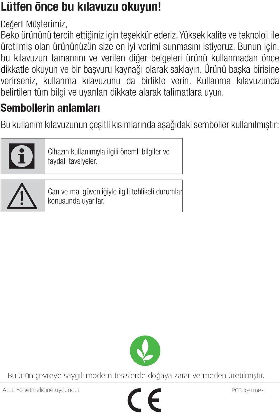 Ürünü başka birisine verirseniz, kullanma kılavuzunu da birlikte verin. Kullanma kılavuzunda belirtilen tüm bilgi ve uyarıları dikkate alarak talimatlara uyun.