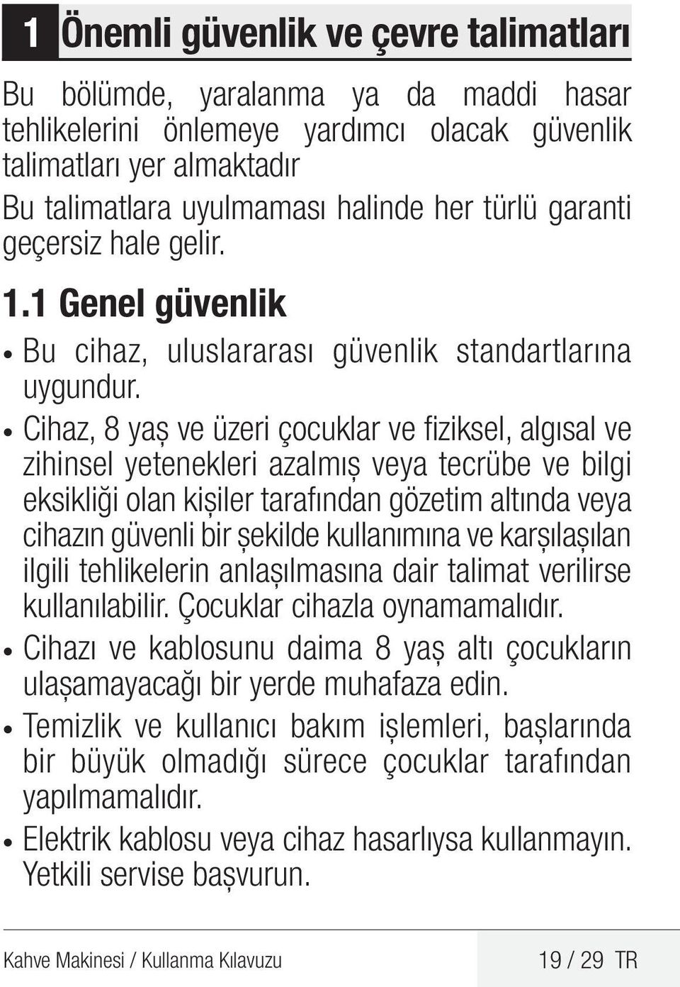 Cihaz, 8 yaş ve üzeri çocuklar ve fiziksel, algısal ve zihinsel yetenekleri azalmış veya tecrübe ve bilgi eksikliği olan kişiler tarafından gözetim altında veya cihazın güvenli bir şekilde