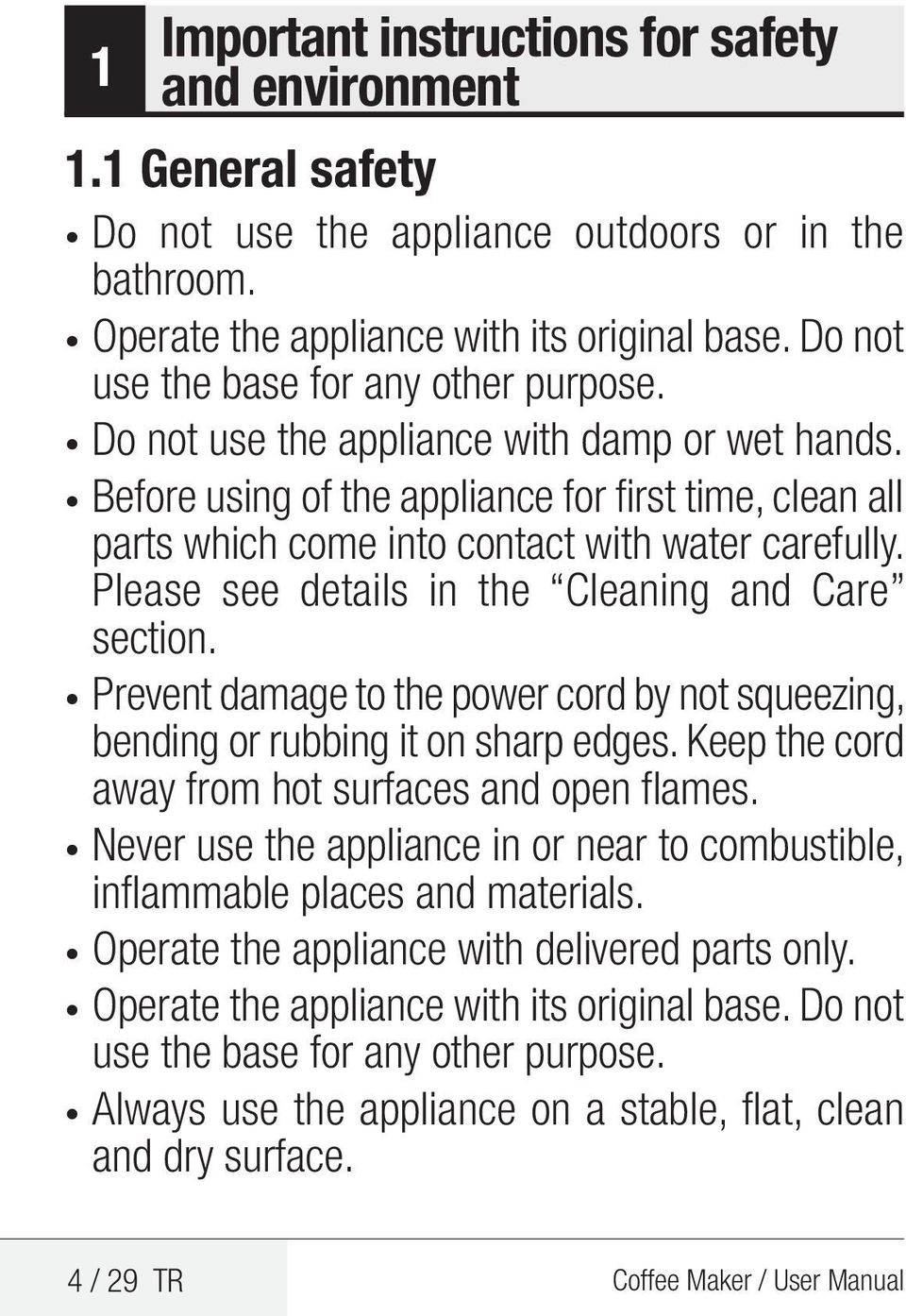 Please see details in the Cleaning and Care section. Prevent damage to the power cord by not squeezing, bend ing or rubbing it on sharp edges. Keep the cord away from hot surfaces and open flames.