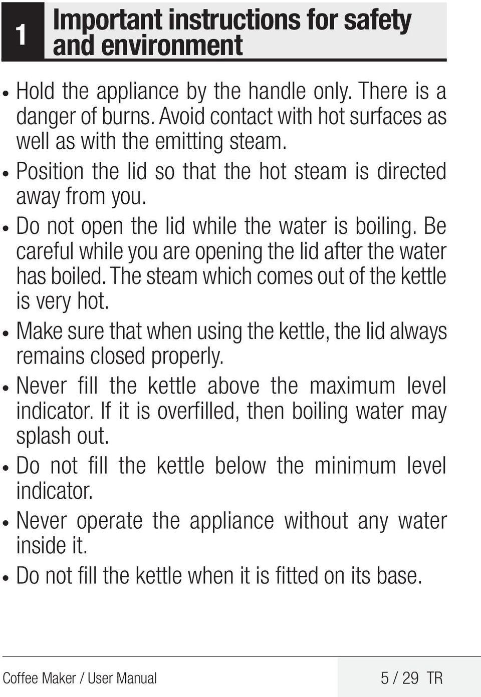 The steam which comes out of the kettle is very hot. Make sure that when using the kettle, the lid always remains closed properly. Never fill the kettle above the maximum level indicator.