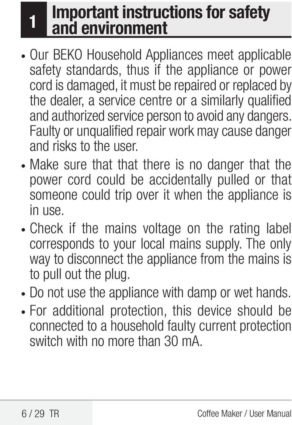 Make sure that that there is no danger that the power cord could be accidentally pulled or that someone could trip over it when the appliance is in use.