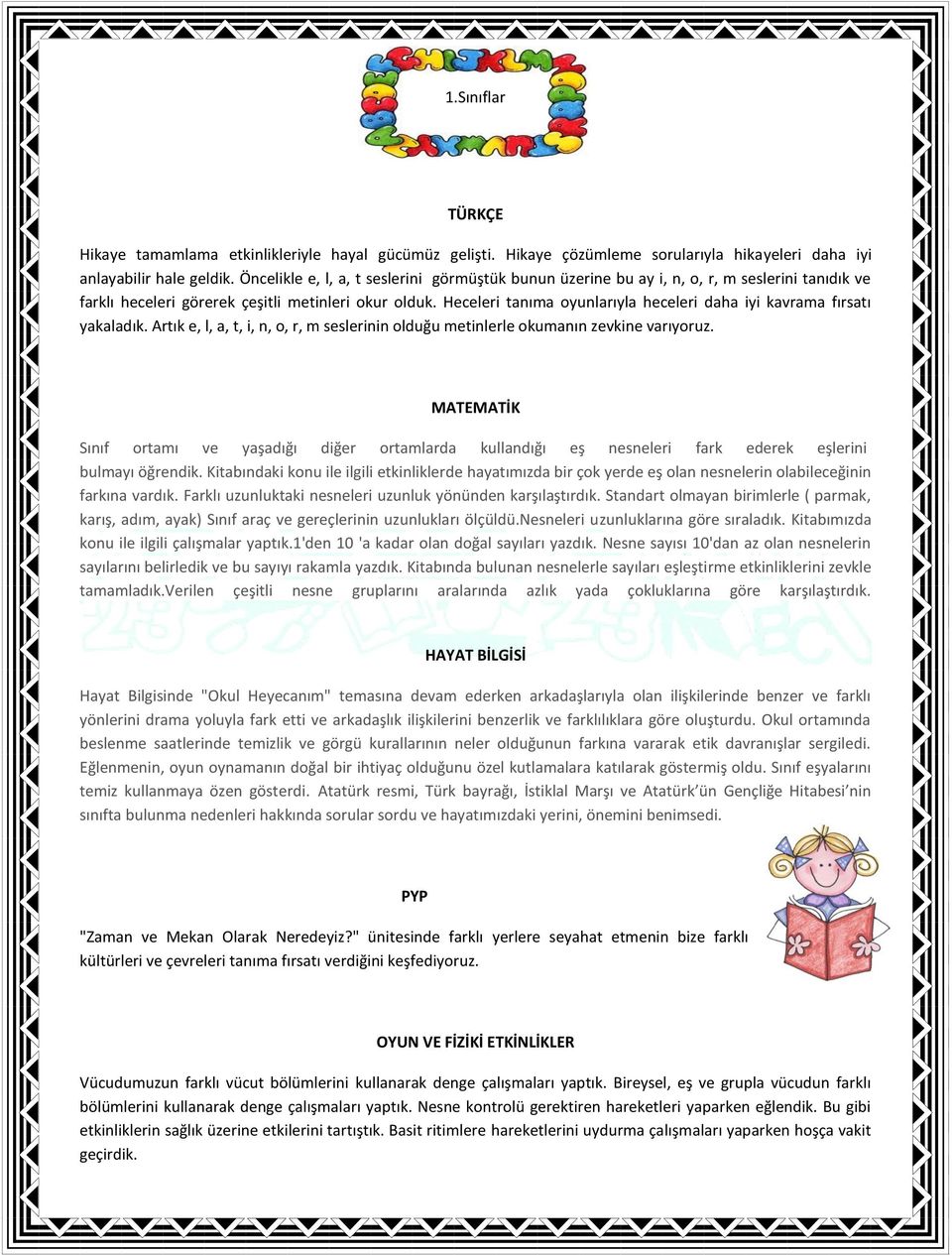 Heceleri tanıma oyunlarıyla heceleri daha iyi kavrama fırsatı yakaladık. Artık e, l, a, t, i, n, o, r, m seslerinin olduğu metinlerle okumanın zevkine varıyoruz.