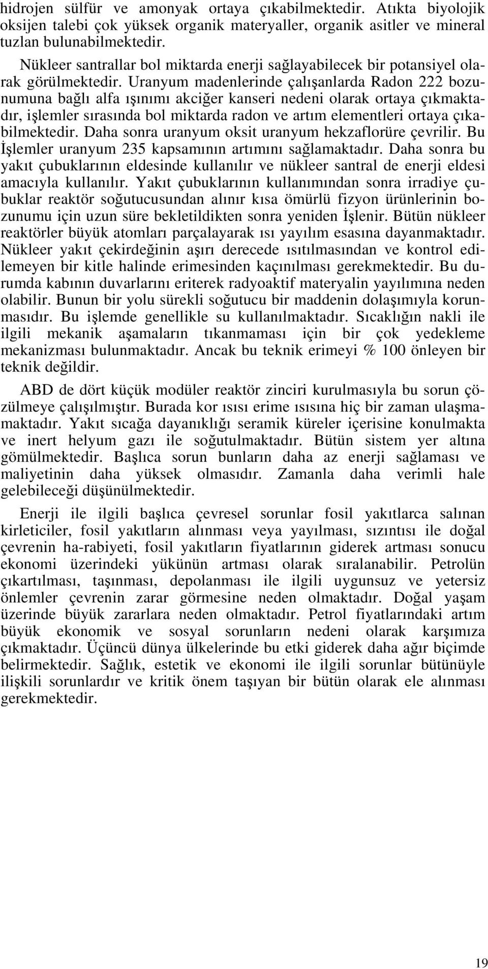 Uranyum madenlerinde çalışanlarda Radon 222 bozunumuna bağlı alfa ışınımı akciğer kanseri nedeni olarak ortaya çıkmaktadır, işlemler sırasında bol miktarda radon ve artım elementleri ortaya