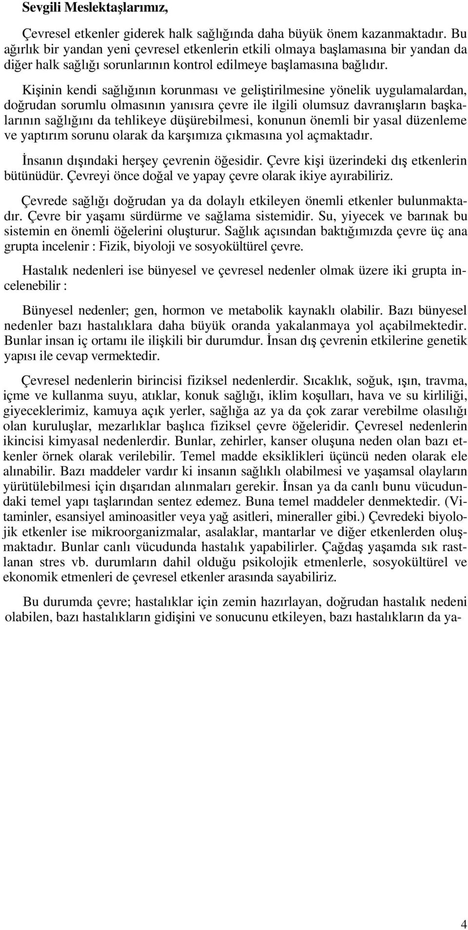 Kişinin kendi sağlığının korunması ve geliştirilmesine yönelik uygulamalardan, doğrudan sorumlu olmasının yanısıra çevre ile ilgili olumsuz davranışların başkalarının sağlığını da tehlikeye