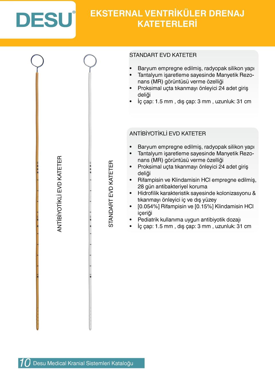 5 mm, dış çap: 3 mm, uzunluk: 31 cm ANTİBİYOTİKLİ EVD KATETER STANDART EVD KATETER ANTİBİYOTİKLİ EVD KATETER Baryum empregne edilmiş, radyopak silikon yapı Tantalyum işaretleme sayesinde Manyetik