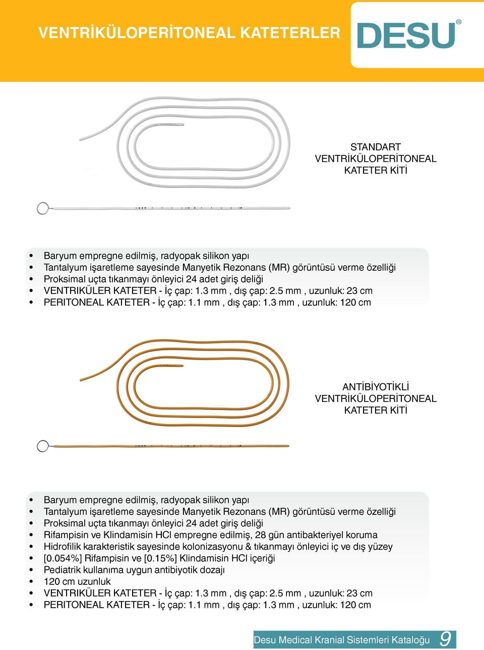 3 mm, uzunluk: 120 cm ANTİBİYOTİKLİ VENTRİKÜLOPERİTONEAL KATETER KİTİ Baryum empregne edilmiş, radyopak silikon yapı Tantalyum işaretleme sayesinde Manyetik Rezonans (MR) görüntüsü verme özelliği