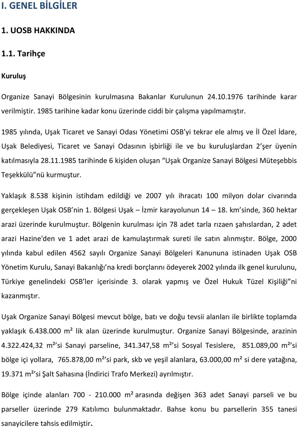 1985 yılında, Uşak Ticaret ve Sanayi Odası Yönetimi OSB yi tekrar ele almış ve İl Özel İdare, Uşak Belediyesi, Ticaret ve Sanayi Odasının işbirliği ile ve bu kuruluşlardan 2 şer üyenin katılmasıyla