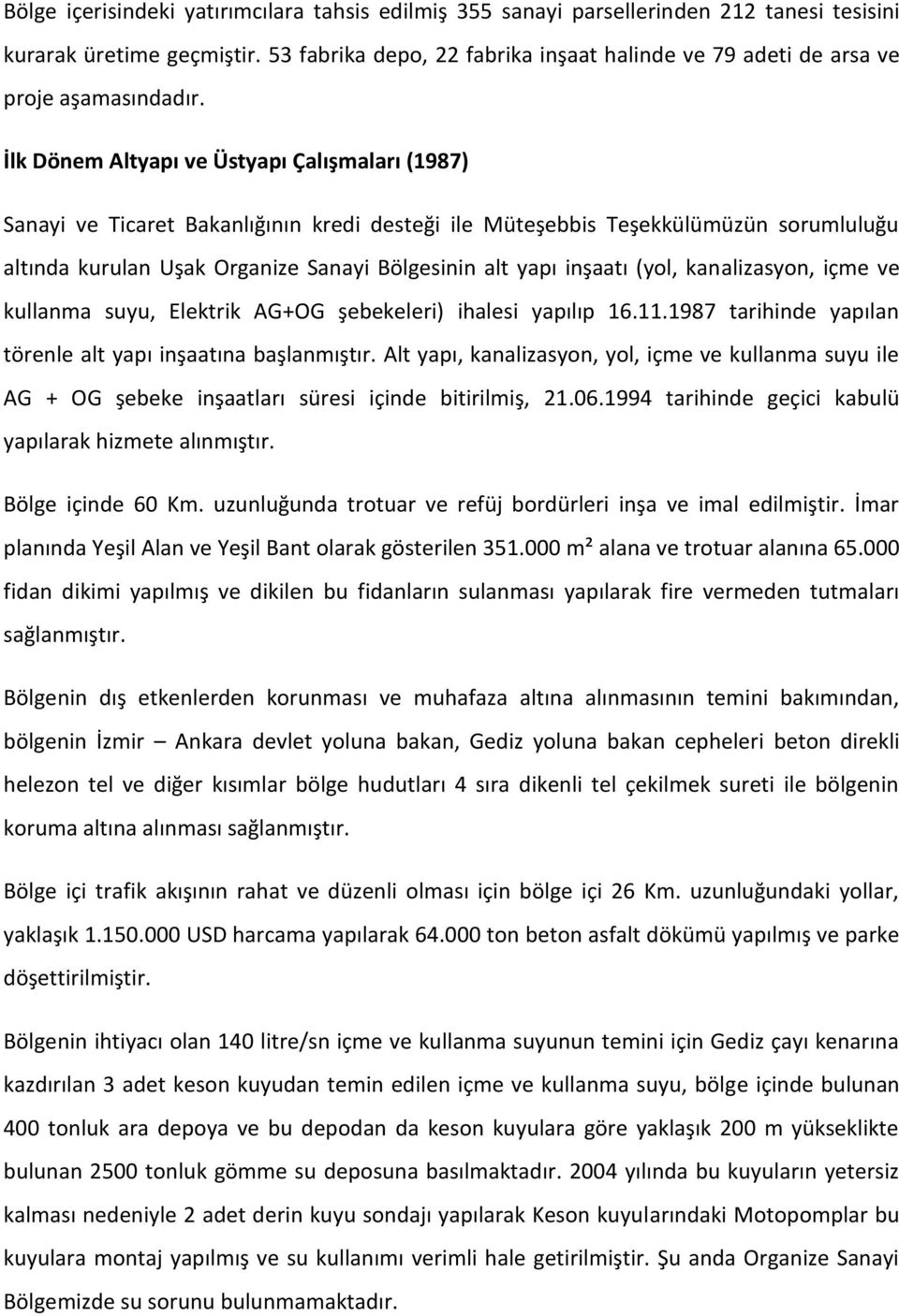 İlk Dönem Altyapı ve Üstyapı Çalışmaları (1987) Sanayi ve Ticaret Bakanlığının kredi desteği ile Müteşebbis Teşekkülümüzün sorumluluğu altında kurulan Uşak Organize Sanayi Bölgesinin alt yapı inşaatı