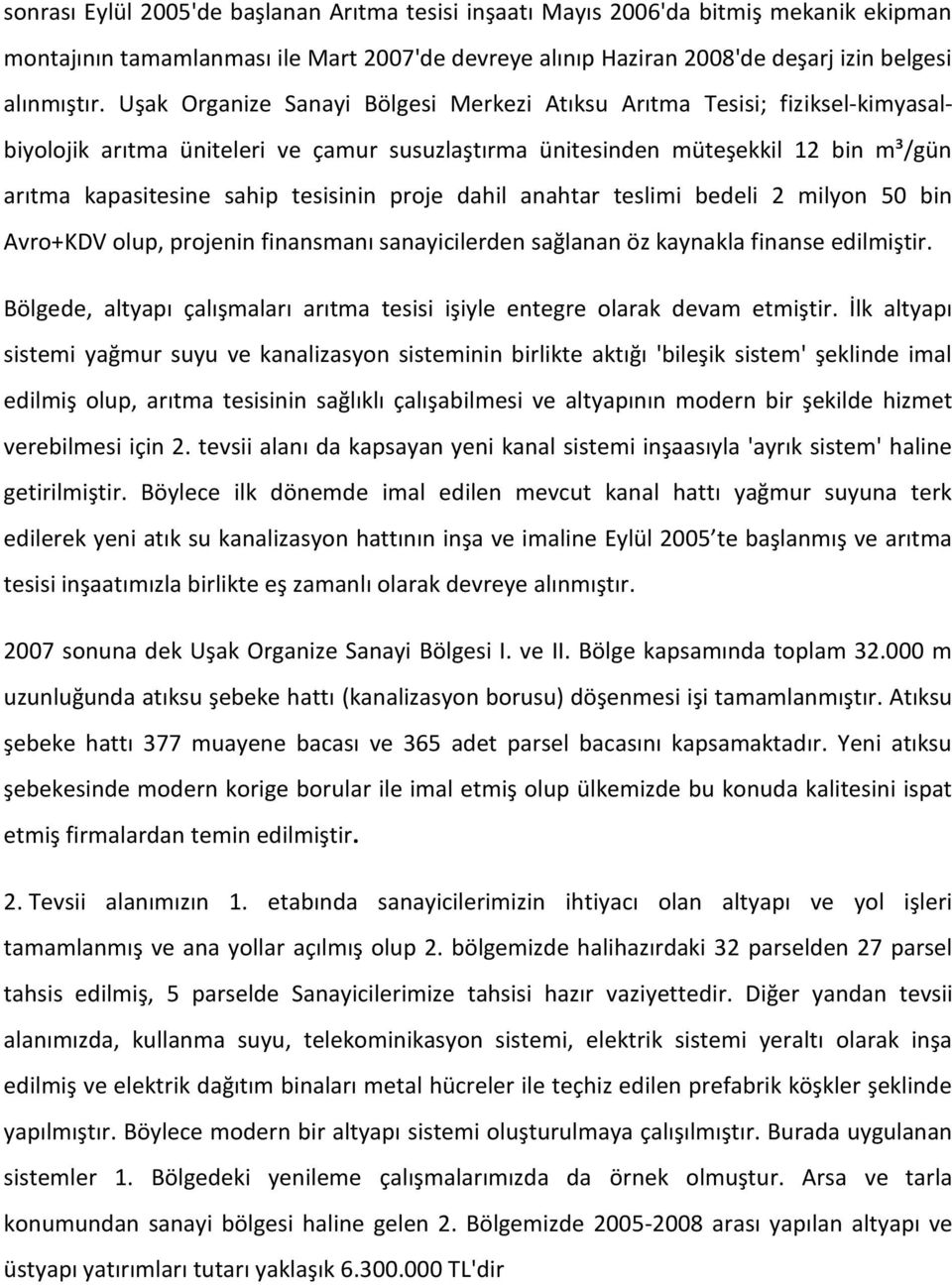 proje dahil anahtar teslimi bedeli 2 milyon 50 bin Avro+KDV olup, projenin finansmanı sanayicilerden sağlanan öz kaynakla finanse edilmiştir.