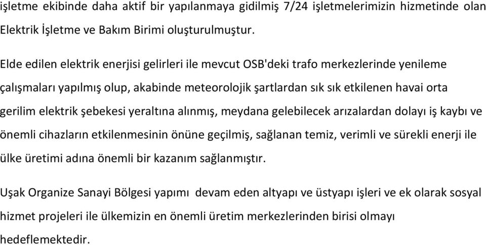 elektrik şebekesi yeraltına alınmış, meydana gelebilecek arızalardan dolayı iş kaybı ve önemli cihazların etkilenmesinin önüne geçilmiş, sağlanan temiz, verimli ve sürekli enerji ile