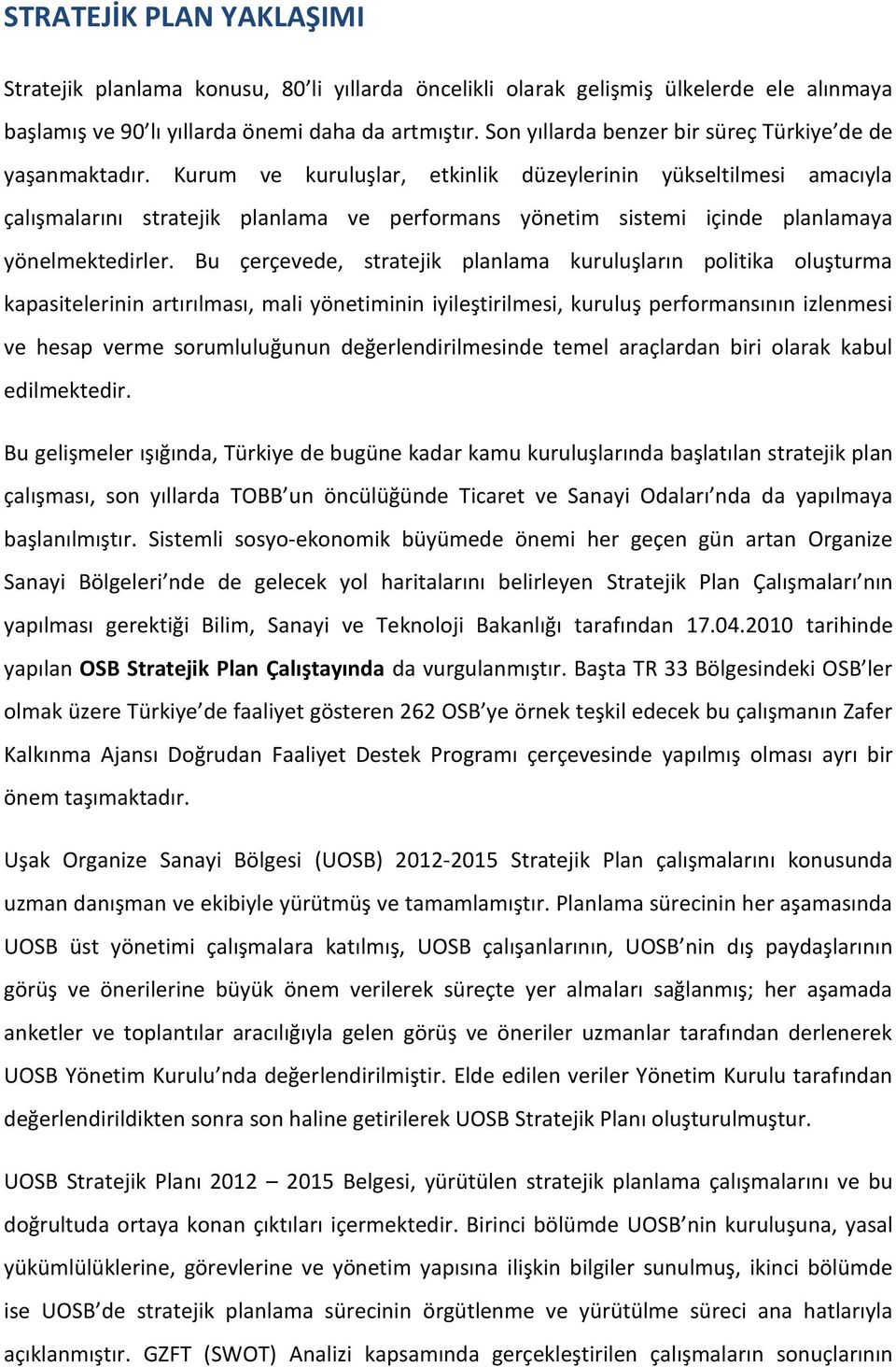 Kurum ve kuruluşlar, etkinlik düzeylerinin yükseltilmesi amacıyla çalışmalarını stratejik planlama ve performans yönetim sistemi içinde planlamaya yönelmektedirler.