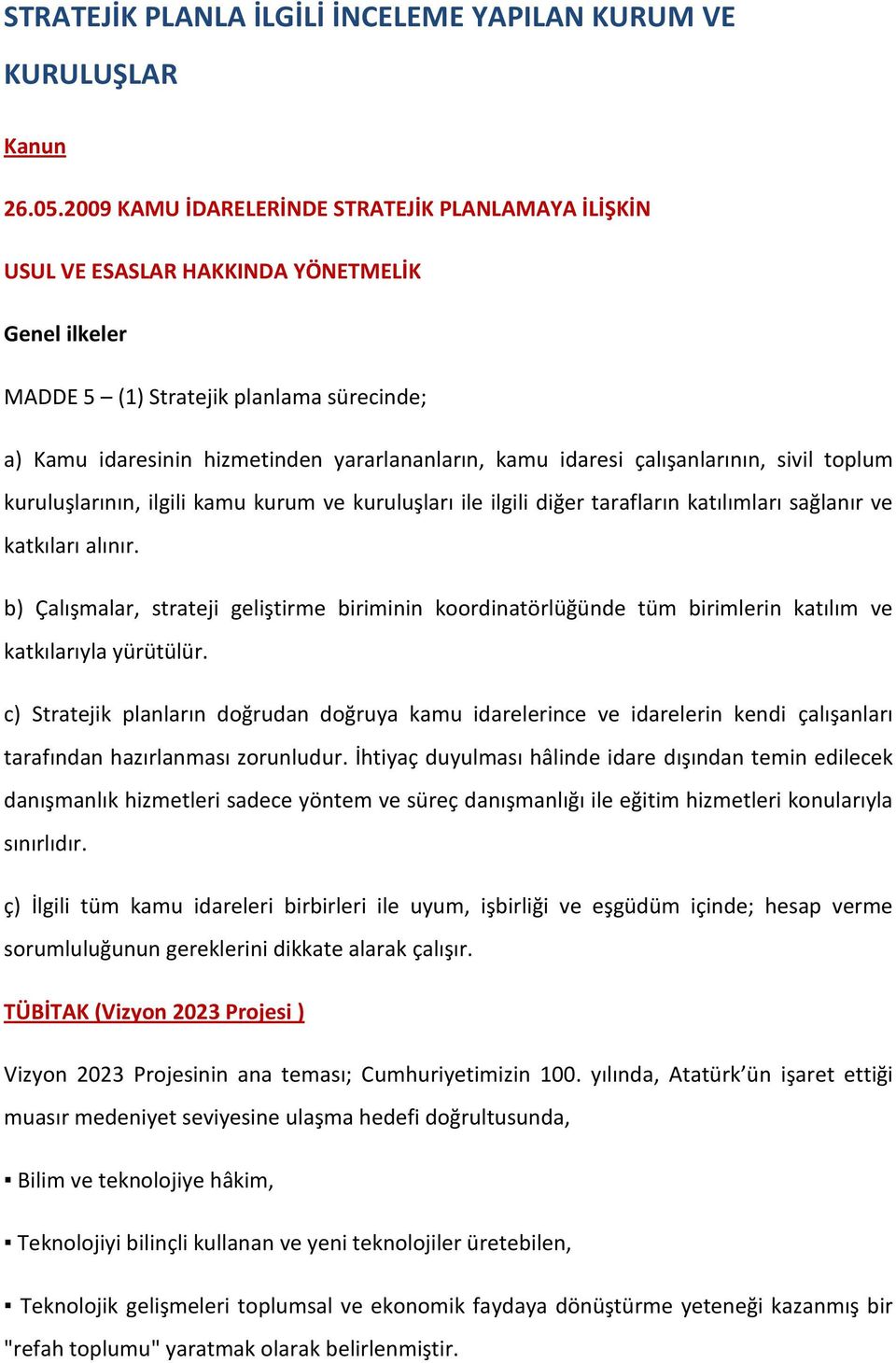 idaresi çalışanlarının, sivil toplum kuruluşlarının, ilgili kamu kurum ve kuruluşları ile ilgili diğer tarafların katılımları sağlanır ve katkıları alınır.