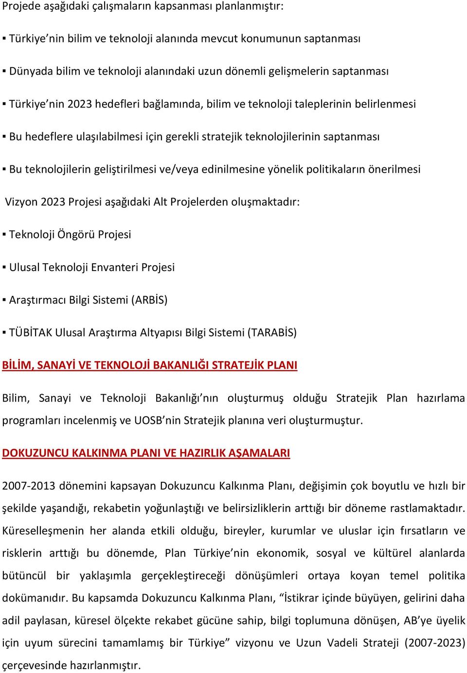 ve/veya edinilmesine yönelik politikaların önerilmesi Vizyon 2023 Projesi aşağıdaki Alt Projelerden oluşmaktadır: Teknoloji Öngörü Projesi Ulusal Teknoloji Envanteri Projesi Araştırmacı Bilgi Sistemi