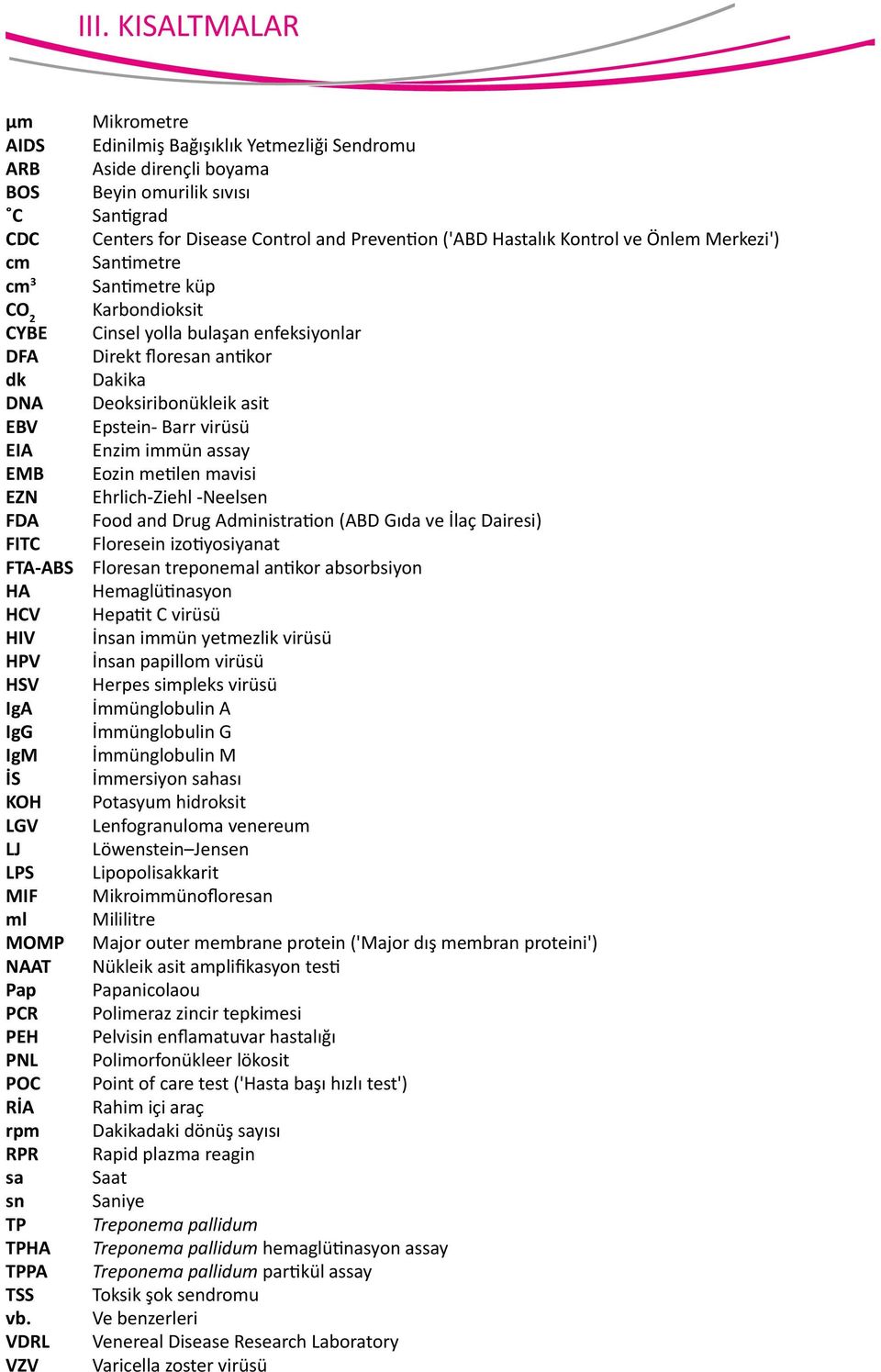 Epstein- Barr virüsü EIA Enzim immün assay EMB Eozin metilen mavisi EZN Ehrlich-Ziehl -Neelsen FDA Food and Drug Administration (ABD Gıda ve İlaç Dairesi) FITC Floresein izotiyosiyanat FTA-ABS