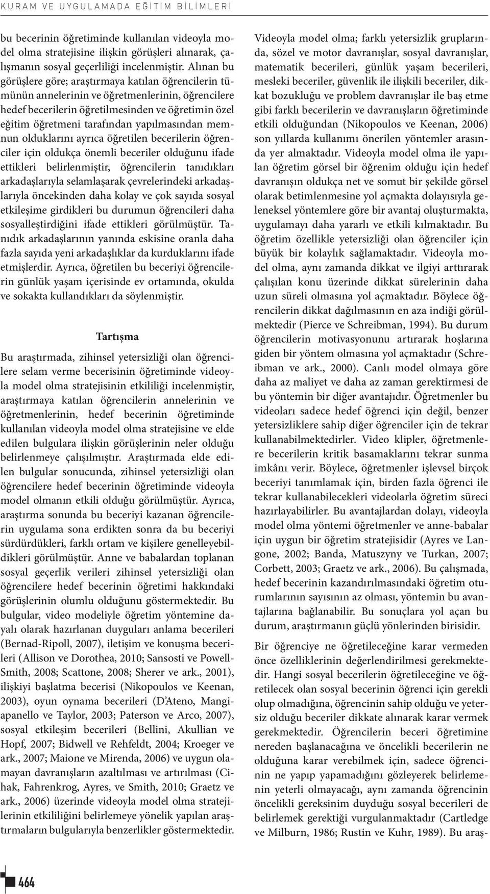 yapılmasından memnun olduklarını ayrıca öğretilen becerilerin öğrenciler için oldukça önemli beceriler olduğunu ifade ettikleri belirlenmiştir, öğrencilerin tanıdıkları arkadaşlarıyla selamlaşarak