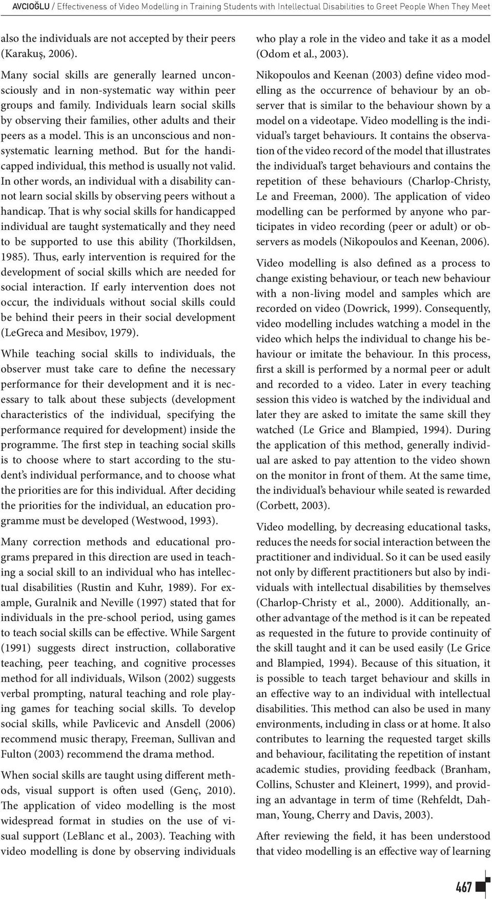 Individuals learn social skills by observing their families, other adults and their peers as a model. This is an unconscious and nonsystematic learning method.