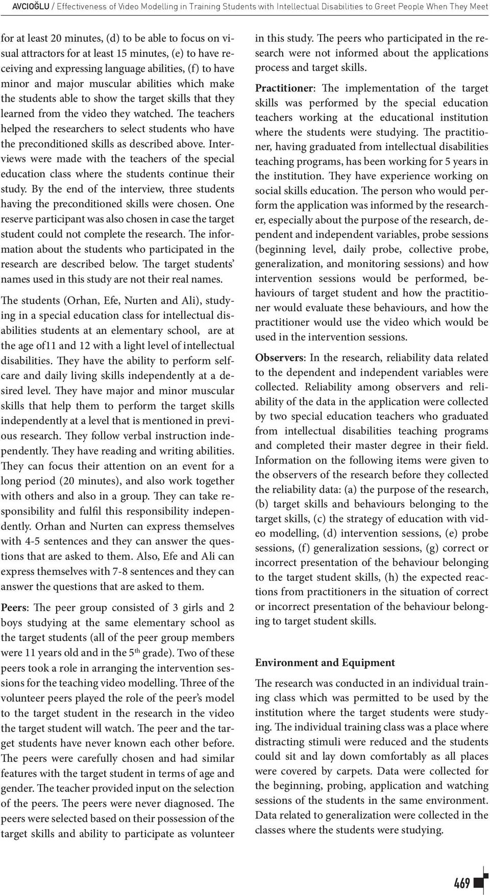 learned from the video they watched. The teachers helped the researchers to select students who have the preconditioned skills as described above.