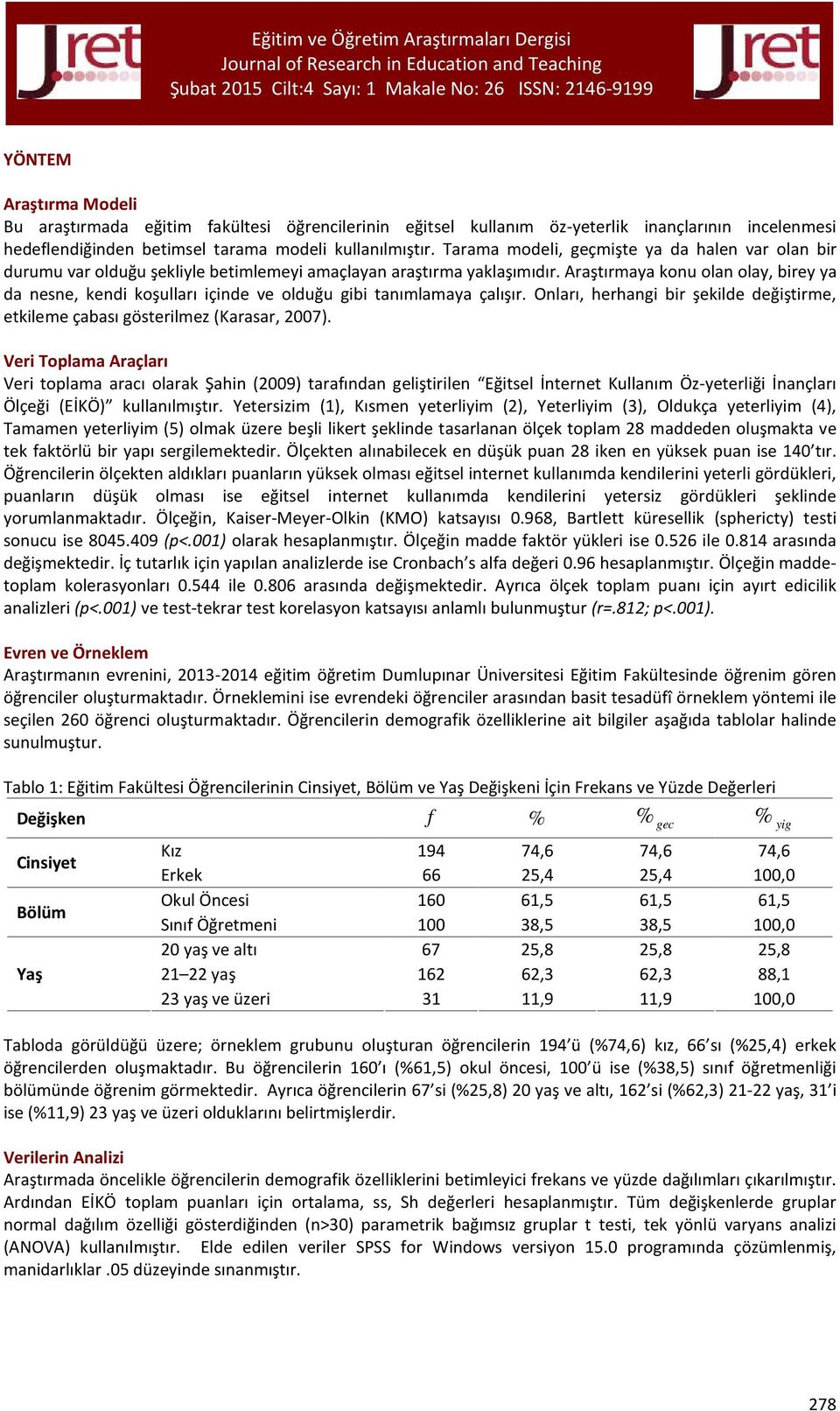 Araştırmaya konu olan olay, birey ya da nesne, kendi koşulları içinde ve olduğu gibi tanımlamaya çalışır. Onları, herhangi bir şekilde değiştirme, etkileme çabası gösterilmez (Karasar, 2007).