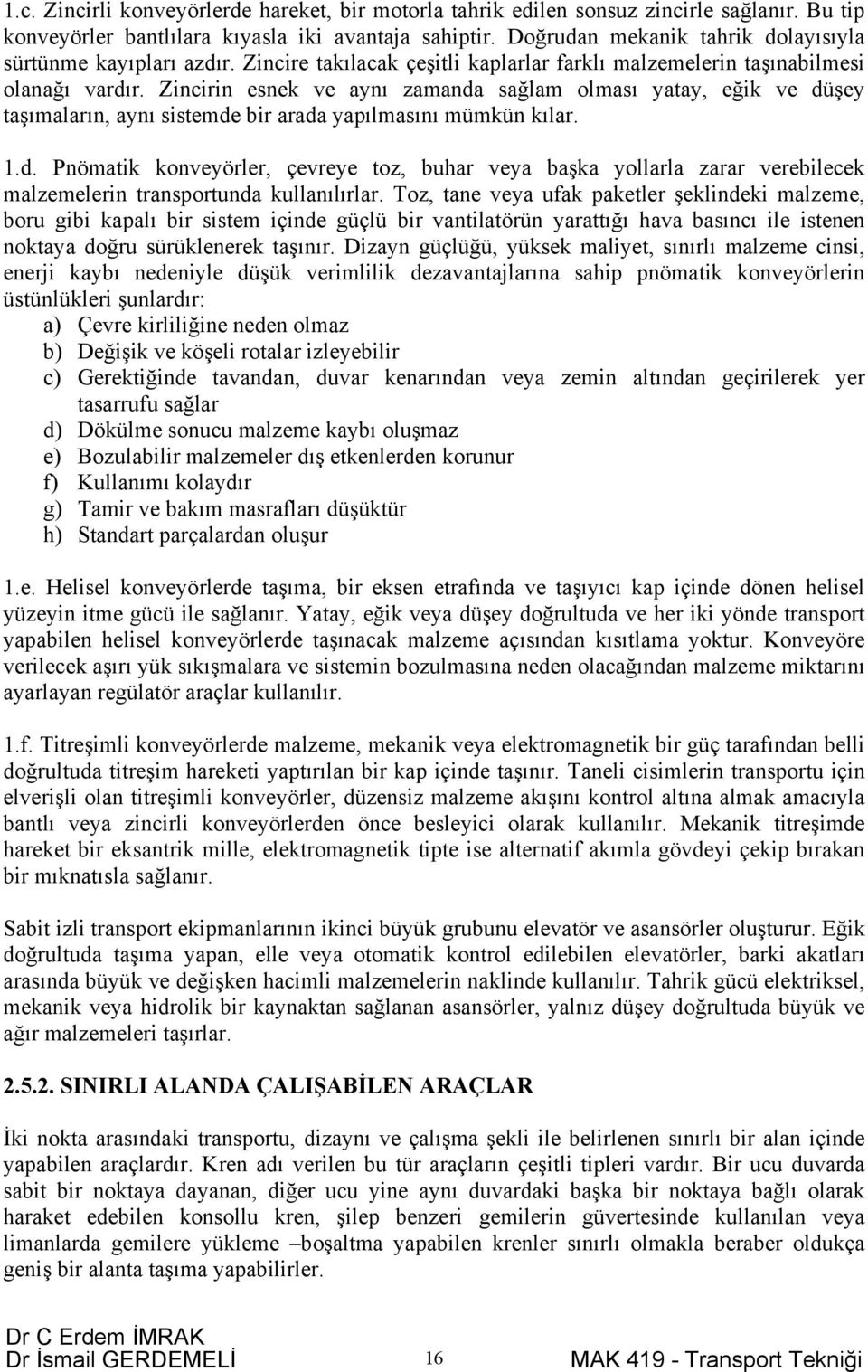 Zincirin esnek ve aynı zamanda sağlam olması yatay, eğik ve düşey taşımaların, aynı sistemde bir arada yapılmasını mümkün kılar. 1.d. Pnömatik konveyörler, çevreye toz, buhar veya başka yollarla zarar verebilecek malzemelerin transportunda kullanılırlar.