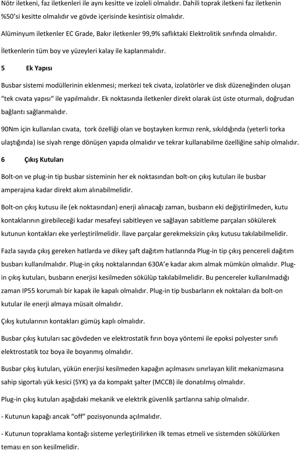 5 Ek Yapısı Busbar sistemi modüllerinin eklenmesi; merkezi tek civata, izolatörler ve disk düzeneğinden oluşan tek cıvata yapısı ile yapılmalıdır.