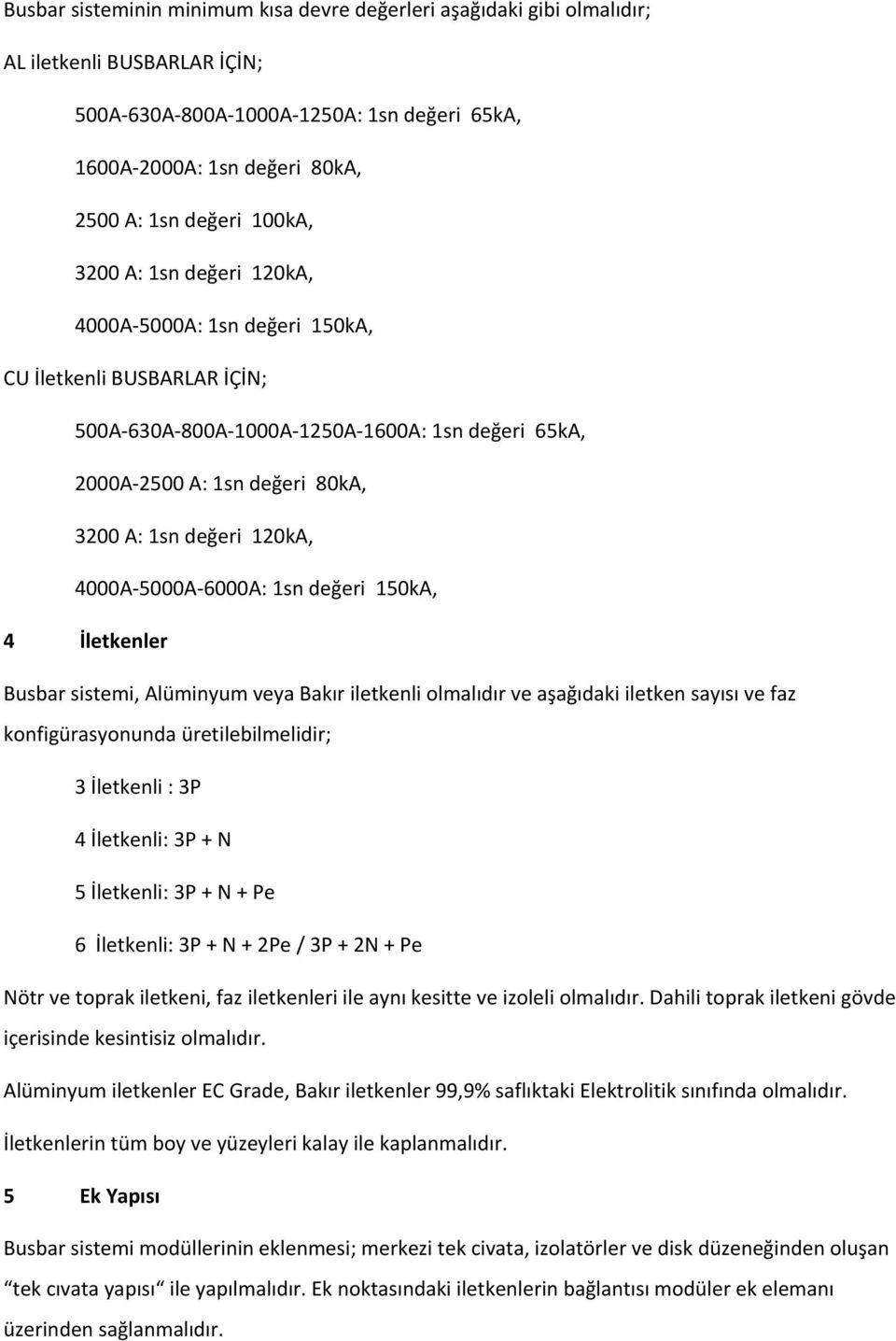 120kA, 4000A 5000A 6000A: 1sn değeri 150kA, 4 İletkenler Busbar sistemi, Alüminyum veya Bakır iletkenli olmalıdır ve aşağıdaki iletken sayısı ve faz konfigürasyonunda üretilebilmelidir; 3 İletkenli :