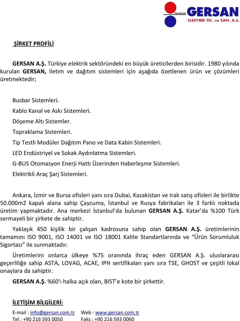 Topraklama Sistemleri. Tip Testli Modüler Dağıtım Pano ve Data Kabin Sistemleri. LED Endüstriyel ve Sokak Aydınlatma Sistemleri. G BUS Otomasyon Enerji Hattı Üzerinden Haberleşme Sistemleri.