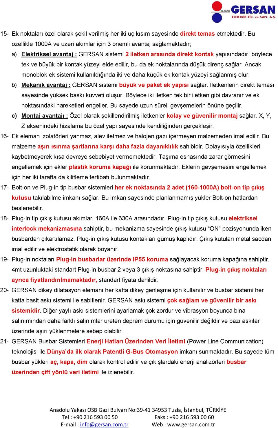 elde edilir, bu da ek noktalarında düşük direnç sağlar. Ancak monoblok ek sistemi kullanıldığında iki ve daha küçük ek kontak yüzeyi sağlanmış olur.