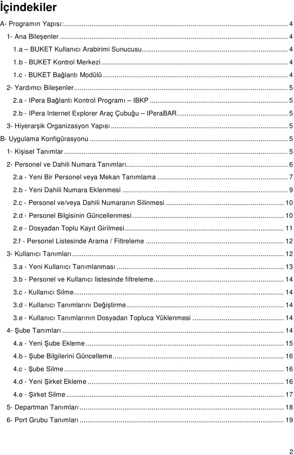 .. 5 2- Personel ve Dahili Numara Tanımları... 6 2.a - Yeni Bir Personel veya Mekan Tanımlama... 7 2.b - Yeni Dahili Numara Eklenmesi... 9 2.c - Personel ve/veya Dahili Numaranın Silinmesi... 10 2.