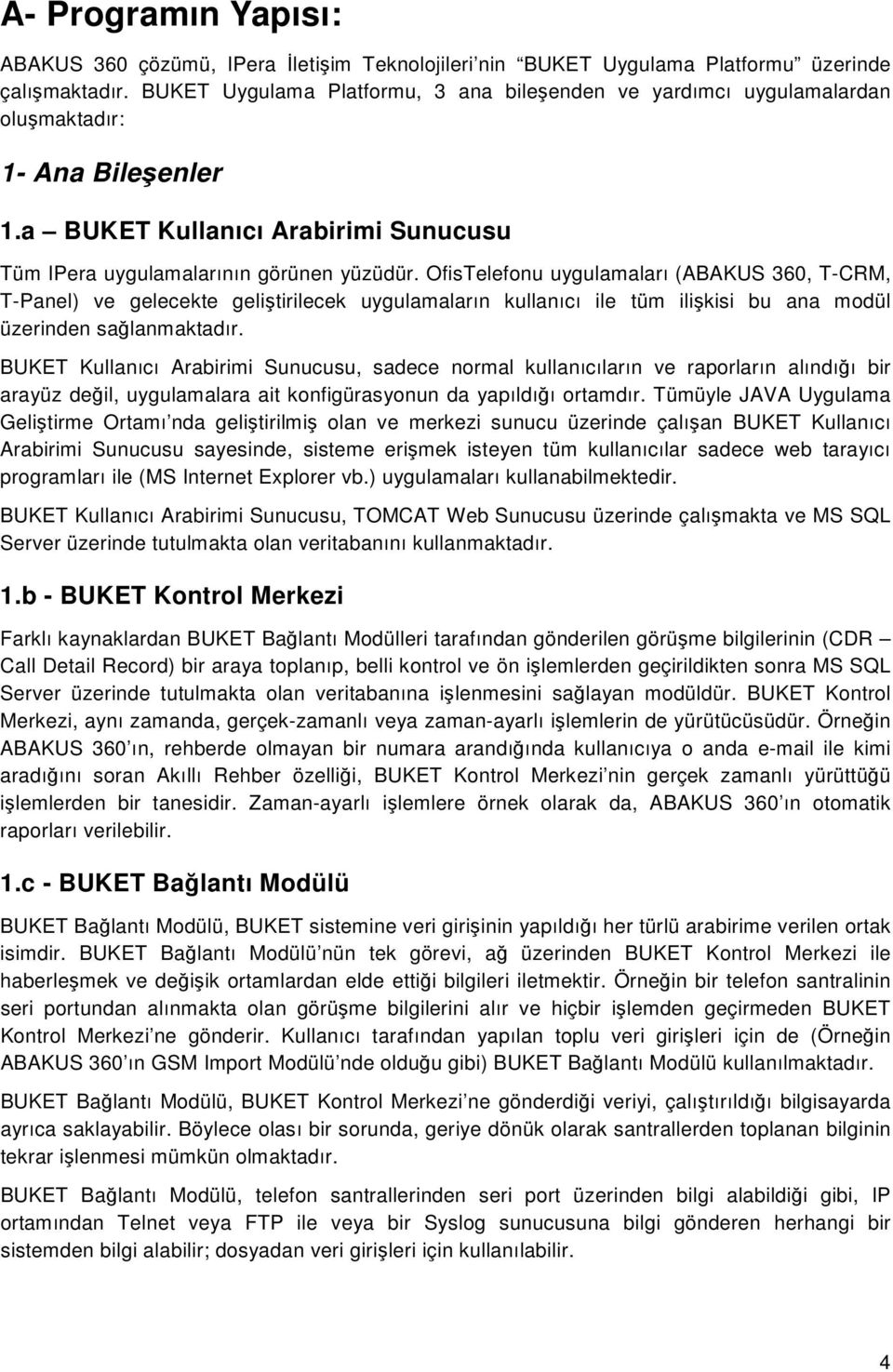 OfisTelefonu uygulamaları (ABAKUS 360, T-CRM, T-Panel) ve gelecekte geliştirilecek uygulamaların kullanıcı ile tüm ilişkisi bu ana modül üzerinden sağlanmaktadır.