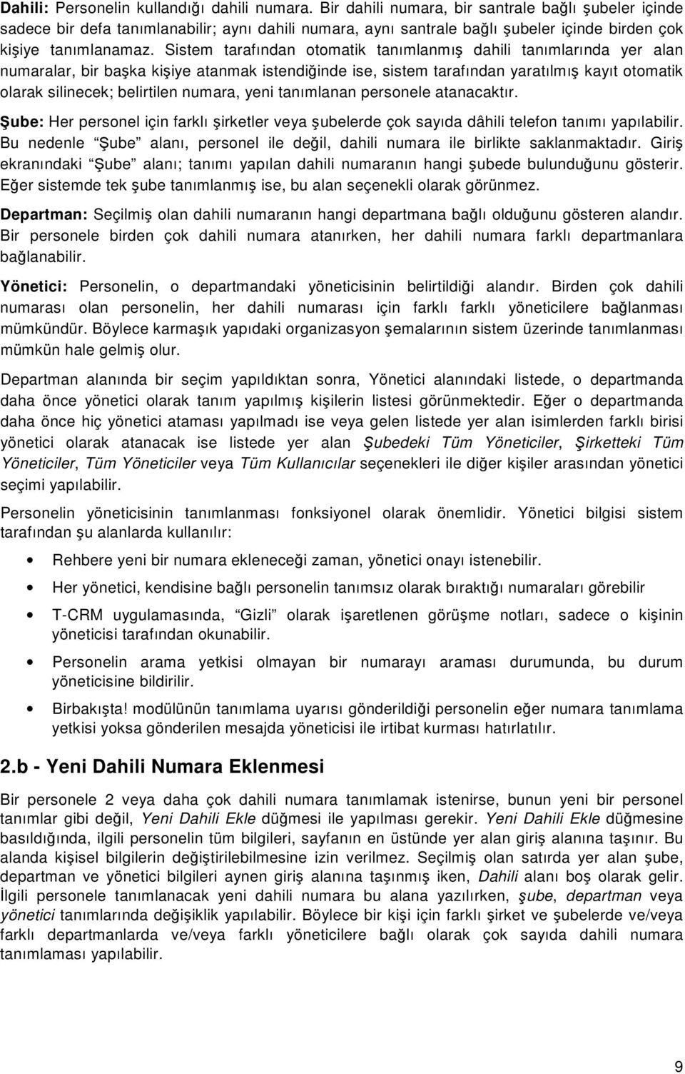 Sistem tarafından otomatik tanımlanmış dahili tanımlarında yer alan numaralar, bir başka kişiye atanmak istendiğinde ise, sistem tarafından yaratılmış kayıt otomatik olarak silinecek; belirtilen