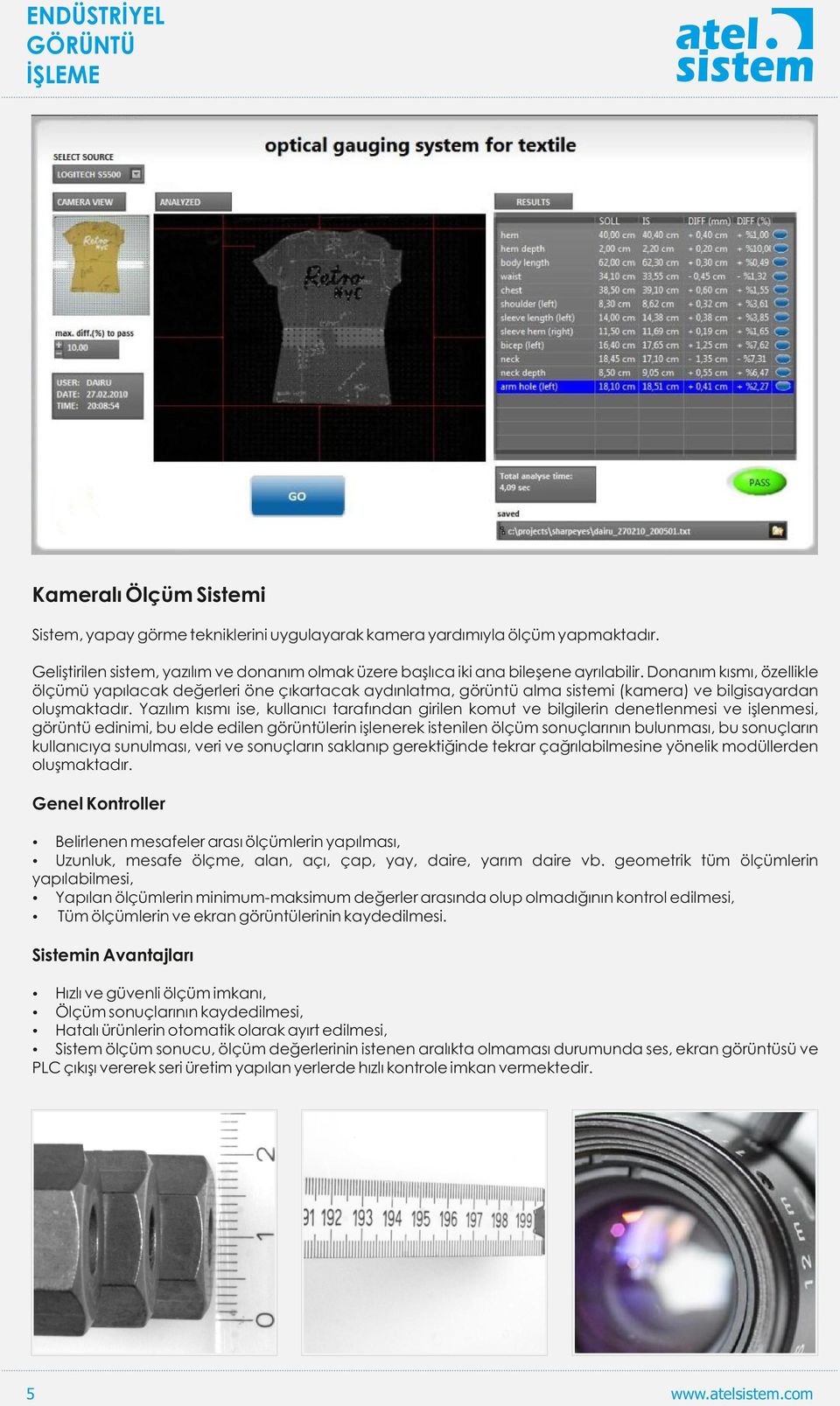 Yazılım kısmı ise, kullanıcı tarafından girilen komut ve bilgilerin denetlenmesi ve işlenmesi, görüntü edinimi, bu elde edilen görüntülerin işlenerek istenilen ölçüm sonuçlarının bulunması, bu