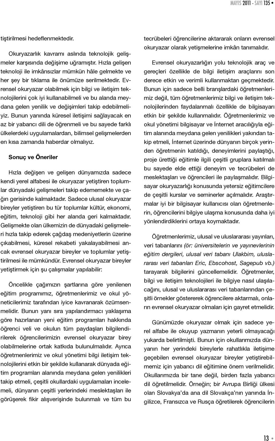 Evrensel okuryazar olabilmek için bilgi ve iletişim teknolojilerini çok iyi kullanabilmeli ve bu alanda meydana gelen yenilik ve değişimleri takip edebilmeliyiz.