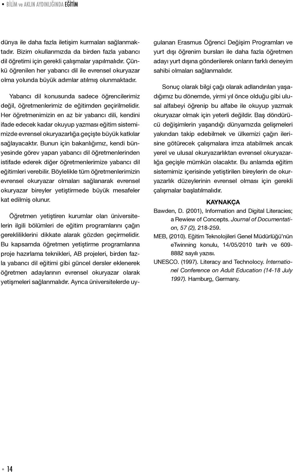 Her öğretmenimizin en az bir yabancı dili, kendini ifade edecek kadar okuyup yazması eğitim sistemimizde evrensel okuryazarlığa geçişte büyük katkılar sağlayacaktır.