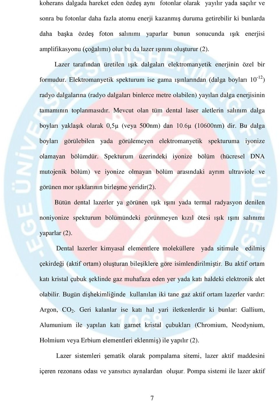 Elektromanyetik spekturum ise gama ışınlarından (dalga boyları 10-12 ) radyo dalgalarına (radyo dalgaları binlerce metre olabilen) yayılan dalga enerjisinin tamamının toplanmasıdır.