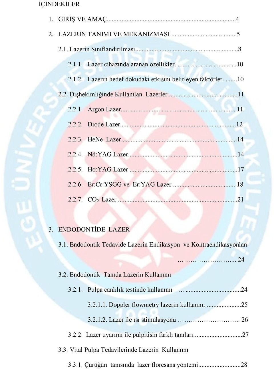 Er:Cr:YSGG ve Er:YAG Lazer...18 2.2.7. CO 2 Lazer...21 3. ENDODONTİDE LAZER 3.1. Endodontik Tedavide Lazerin Endikasyon ve Kontraendikasyonları...24 3.2. Endodontik Tanıda Lazerin Kullanımı 3.2.1. Pulpa canlılık testinde kullanımı.