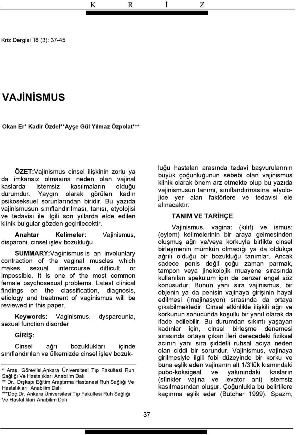 Bu yazıda vajinismusun sınıflandırılması, tanısı, etyolojisi ve tedavisi ile ilgili son yıllarda elde edilen klinik bulgular gözden geçirilecektir.